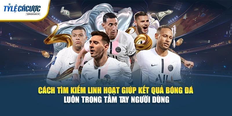 Cách tìm kiếm linh hoạt giúp kết quả bóng đá luôn trong tầm tay người dùng