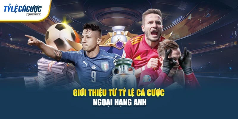 Giới thiệu từ tỷ lệ cá cược Ngoại hạng Anh