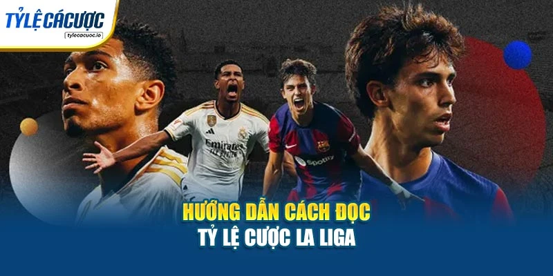 Hướng dẫn cách đọc tỷ lệ cược La Liga