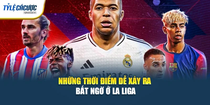 Những thời điểm dễ xảy ra bất ngờ ở La Liga