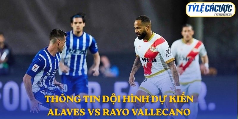 Thông tin đội hình dự kiến Alaves vs Rayo Vallecano
