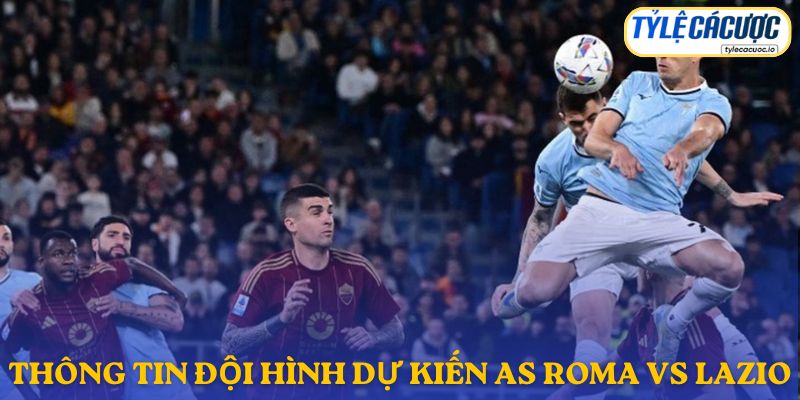 Thông tin đội hình dự kiến AS Roma vs Lazio