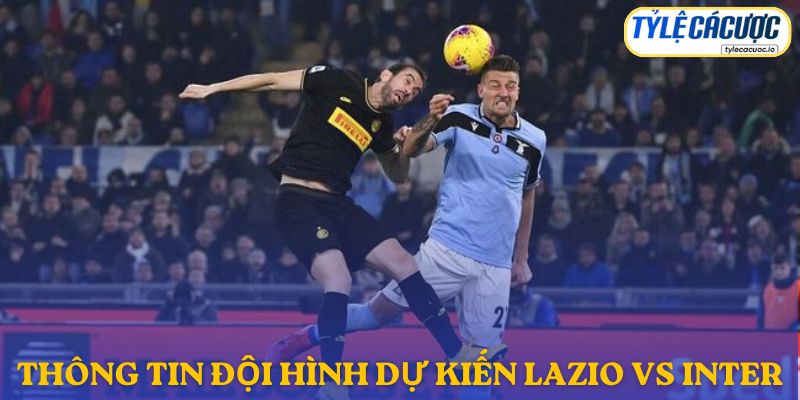 Thông tin đội hình dự kiến Lazio vs Inter