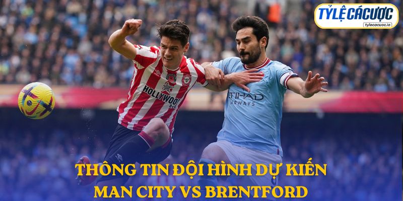 Thông tin đội hình dự kiến Manchester City vs Brentford