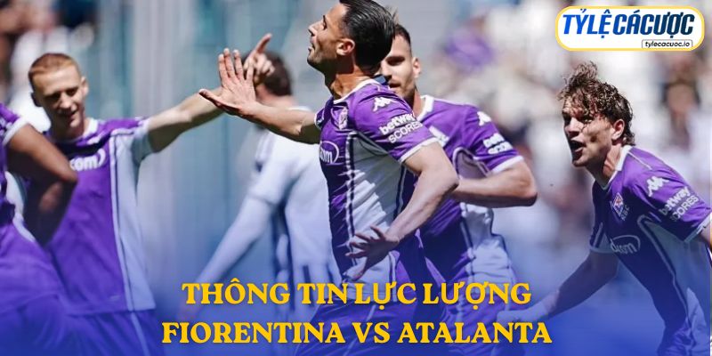 Thông tin lực lượng Fiorentina vs Atalanta
