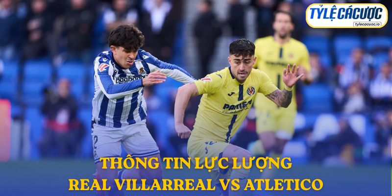 Thông tin lực lượng Villarreal vs Atletico Madrid