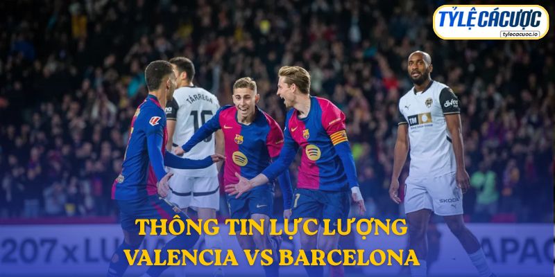 Thông tin lực lượng Valencia vs Barcelona
