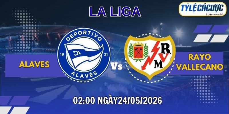 Soi kèo tỷ lệ cá cược Alaves vs Rayo Vallecano 02h00 ngày 24/05 – La Liga