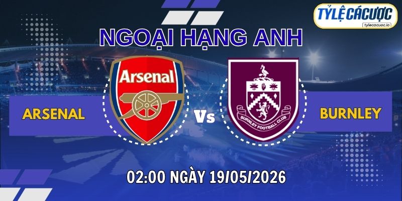 Soi kèo tỷ lệ cá cược Arsenal vs Burnley 02h00 ngày 19/05 – Ngoại hạng Anh