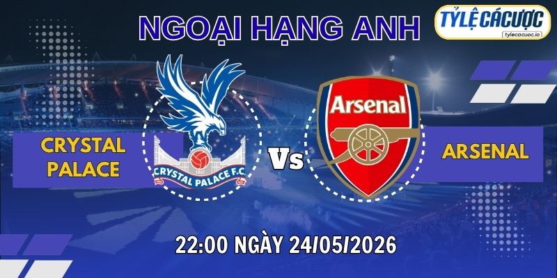 Soi kèo tỷ lệ cá cược Crystal Palace vs Arsenal 22h00 ngày 24/05 – Premier League