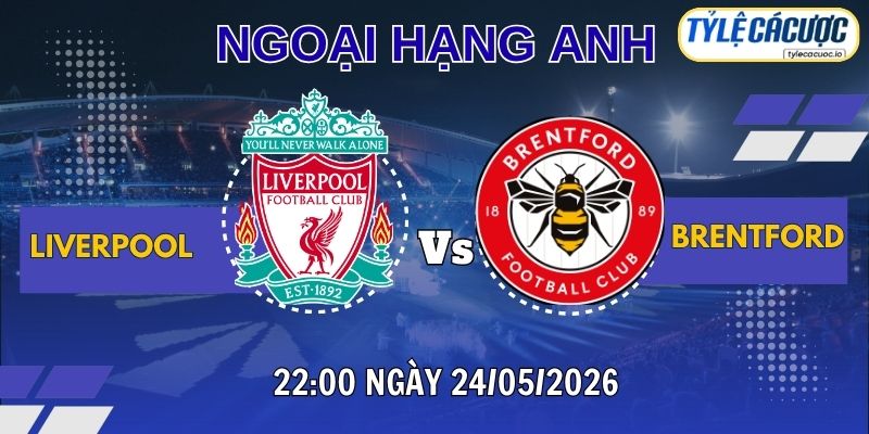 Soi kèo tỷ lệ cá cược Liverpool vs Brentford 22h00 ngày 24/05 – Ngoại hạng Anh