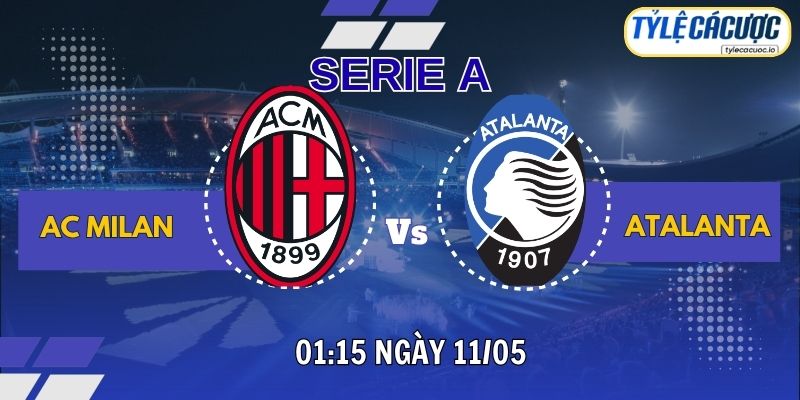 Tỷ lệ cá cược Milan vs Atalanta 01h45 ngày 11/05 – Vòng 36 Serie A