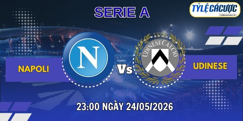 Tỷ lệ cá cược Napoli vs Udinese – 00h00 ngày 25/05 Serie A vòng 38
