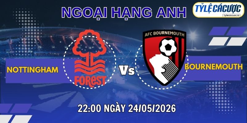 Tỷ lệ cá cược Nottingham vs Bournemouth – 22h00 ngày 24/05 NHA vòng 38
