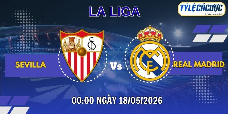 Soi kèo tỷ lệ cá cược Sevilla vs Real Madrid 00h00 ngày 18/05 – La Liga