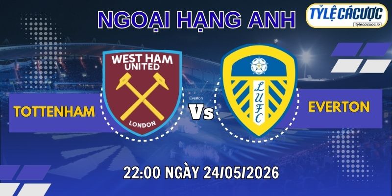 Tỷ lệ cá cược West Ham vs Leeds 22h00 ngày 24/05 – Vòng 38 Ngoại Hạng Anh