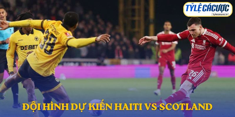 Thông tin đội hình dự kiến Haiti vs Scotland