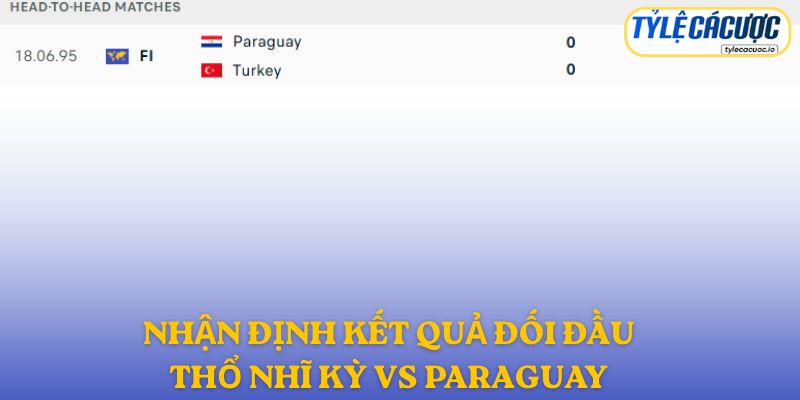 Nhận định kết quả đối đầu giữa Thổ Nhĩ Kỳ vs Paraguay