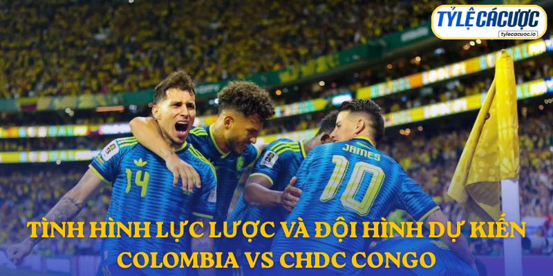 Thông tin đội hình dự kiến Colombia vs CHDC Congo
