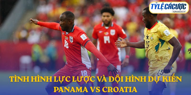 Thông tin đội hình dự kiến Panama vs Croatia