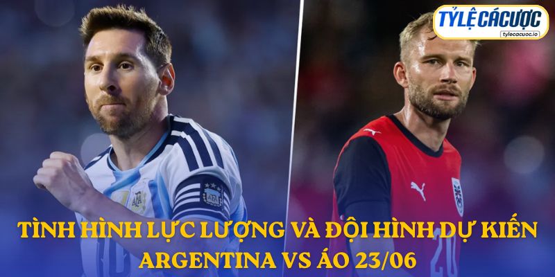 Thông tin đội hình dự kiến Argentina vs Áo