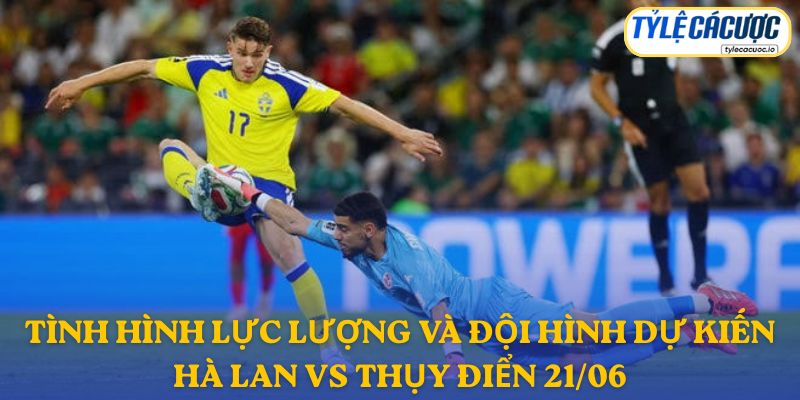 Thông tin đội hình dự kiến Hà Lan vs Thụy Điển