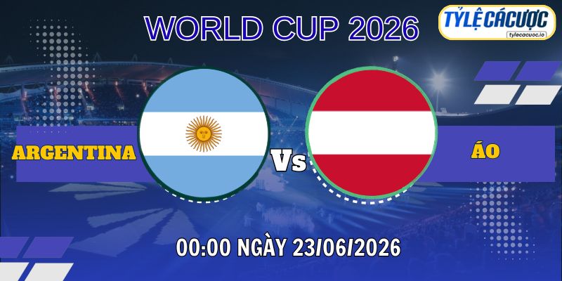 Tỷ lệ cá cược Argentina vs Áo 00h00 ngày 23/06 – World Cup 2026