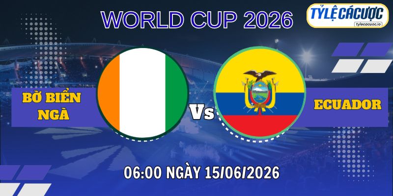 Tỷ lệ cá cược Bờ Biển Ngà vs Ecuador 06h00 ngày 15/06 – World Cup 2026