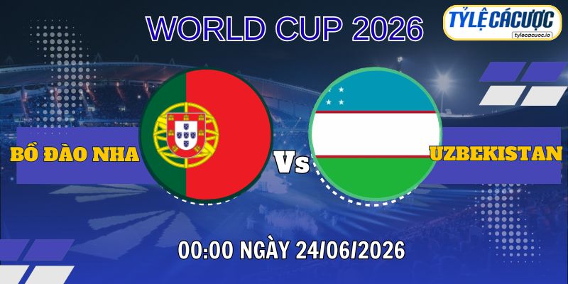 Tỷ lệ cá cược Bồ Đào Nha vs Uzbekistan 00h00 ngày 24/06 – World Cup 2026