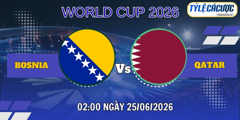 Soi kèo tỷ lệ cá cược Bosnia vs Qatar 02h00 ngày 25/06 – World Cup 2026