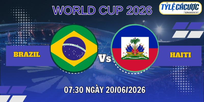 Tỷ lệ cá cược Brazil vs Haiti 07h30 ngày 20/06 – World Cup 2026