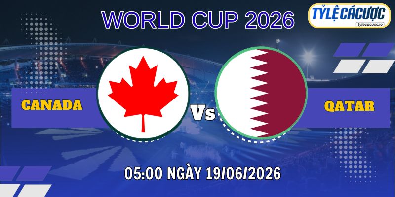 Tỷ lệ cá cược Canada vs Qatar 05h00 ngày 19/06 – World Cup 2026