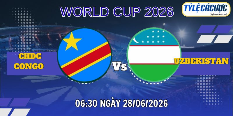 Tỷ lệ cá cược DR Congo vs Uzbekistan 06h30 ngày 28/06 – World Cup 2026