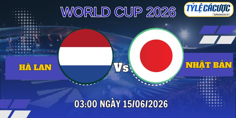 Soi kèo tỷ lệ cá cược Hà Lan vs Nhật Bản 03h00 ngày 15/06 – World Cup 2026