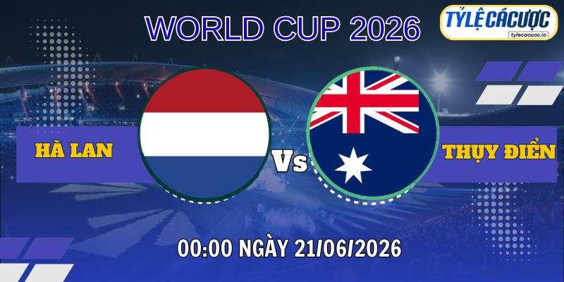 Tỷ lệ cá cược Hà Lan vs Thụy Điển 00h00 ngày 21/06 – World Cup 2026