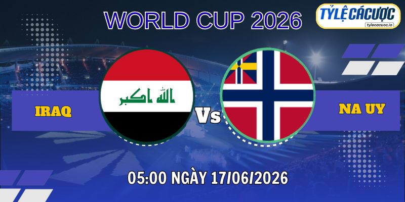 Tỷ lệ cá cược Iraq vs Na Uy 05h00 ngày 17/06 – World Cup 2026