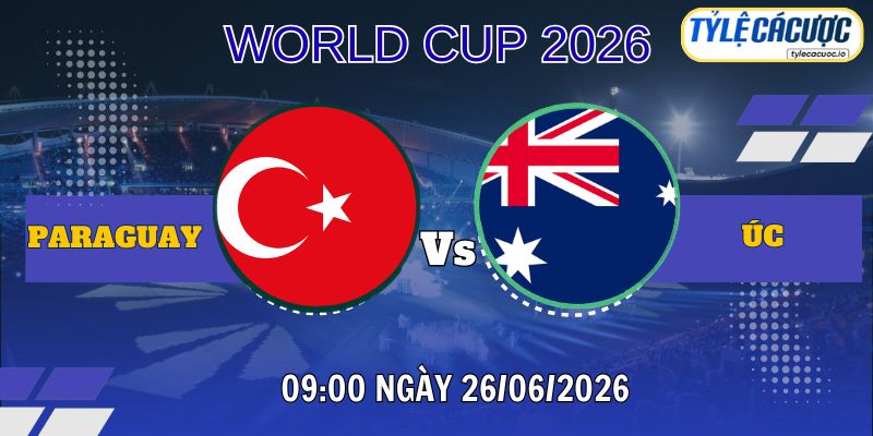 Tỷ lệ cá cược Paraguay vs Australia 09h00 ngày 26/06 – World Cup 2026