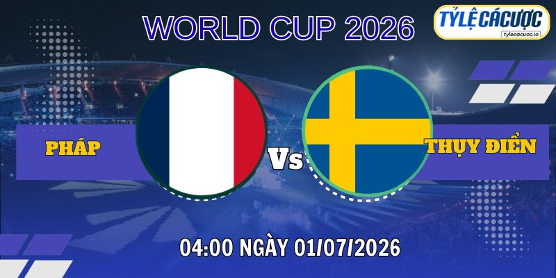 Tỷ lệ cá cược Pháp vs Thụy Điển 04h00 ngày 01/07 – World Cup 2026