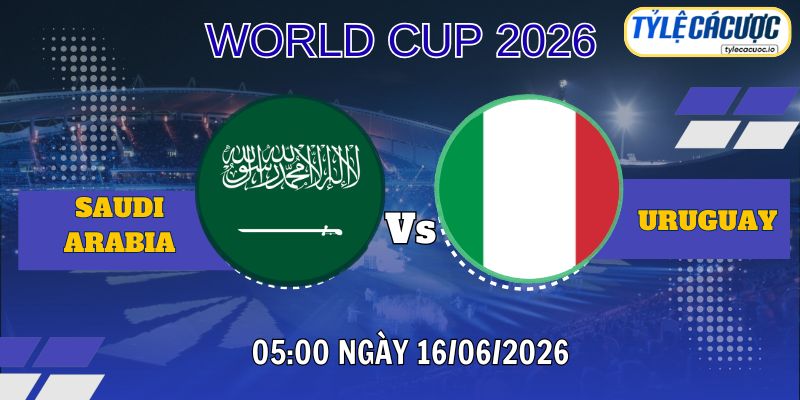 Tỷ lệ cá cược Saudi Arabia vs Uruguay 05h00 ngày 16/06 - World Cup 2026