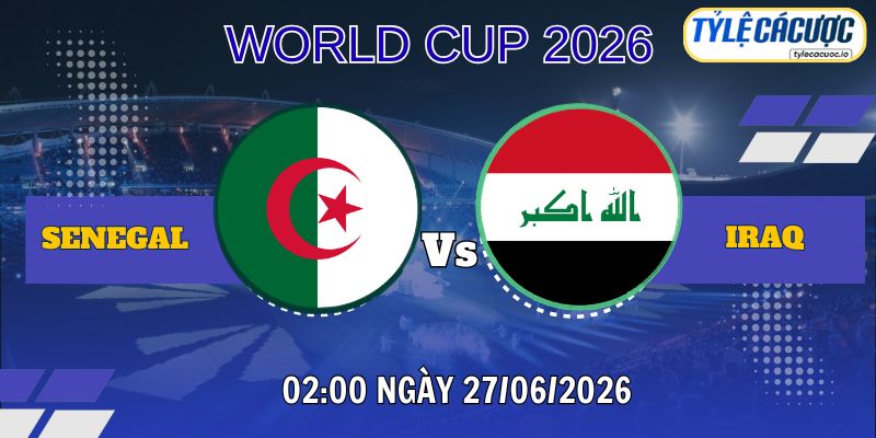 Tỷ lệ cá cược Senegal vs Iraq 02h00 ngày 27/06 - World Cup 2026