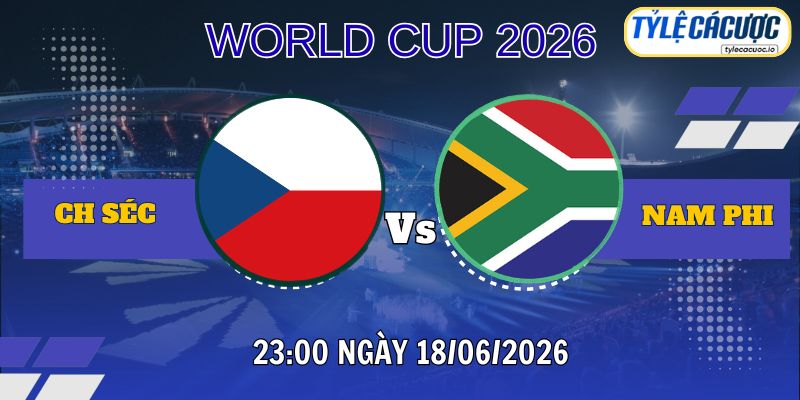 Tỷ lệ cá cược CH Séc vs Nam Phi 23h00 ngày 18/06 – World Cup 2026