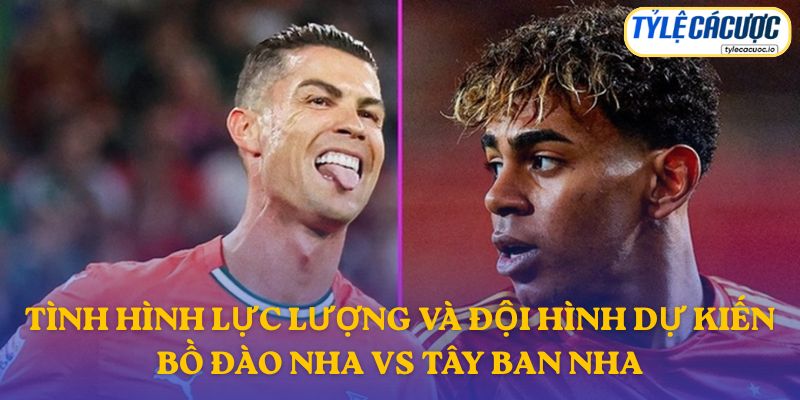 Thông tin đội hình dự kiến Bồ Đào Nha vs Tây Ban Nha