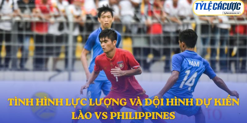 Thông tin đội hình dự kiến Lào vs Philippines
