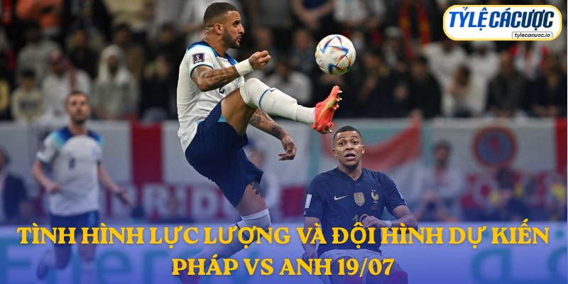 Thông tin đội hình dự kiến Pháp vs Anh