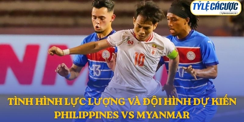 Thông tin đội hình dự kiến Philippines vs Myanmar