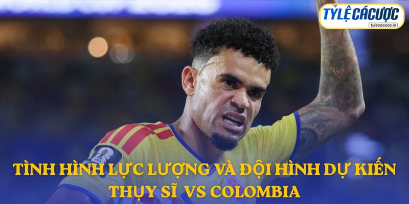 Thông tin đội hình dự kiến Thụy Sĩ vs Colombia