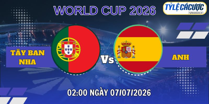Tỷ lệ cá cược Bồ Đào Nha vs Tây Ban Nha 02h00 ngày 07/07 – World Cup 2026