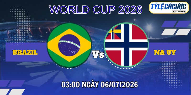 Tỷ lệ cá cược Brazil vs Na Uy 03h00 ngày 06/07 – World Cup 2026