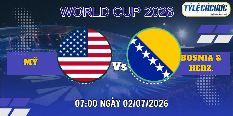 Tỷ Lệ Cá Cược Mỹ vs Bosnia & Herzegovina, 07h00 Ngày 02/07 - World Cup 2026