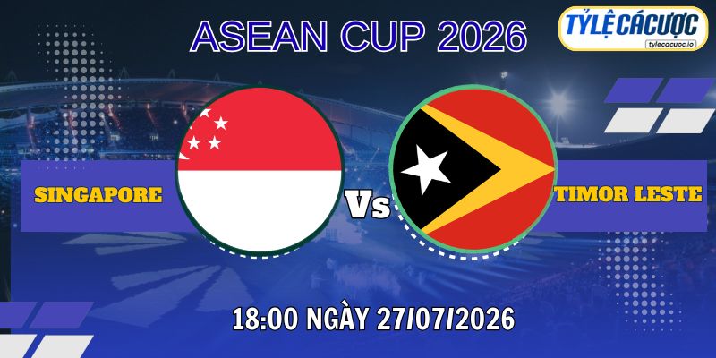 Tỷ lệ cá cược Singapore vs Đông Timor 18h00 ngày 27/07 – ASEAN Cup